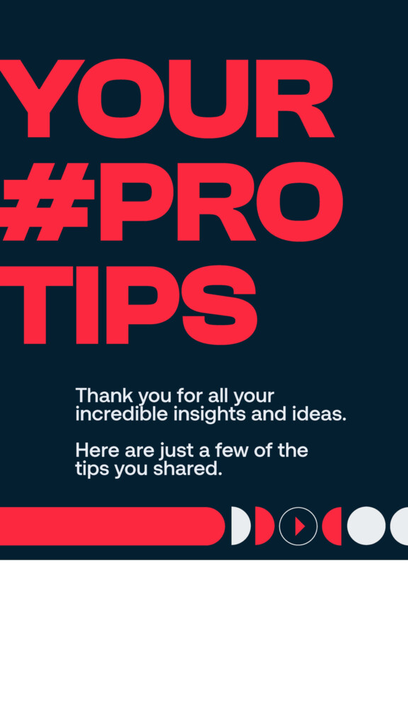 Your #protips. Thank you for all your incredible insights and ideas. Here are just a few of the tips you shared.