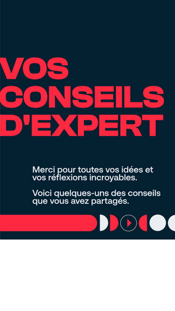 Vos conseils d’expert. Merci pour toutes vos idées et vos réflexions incroyables. Voici quelques-uns des conseils que vous avez partagés.