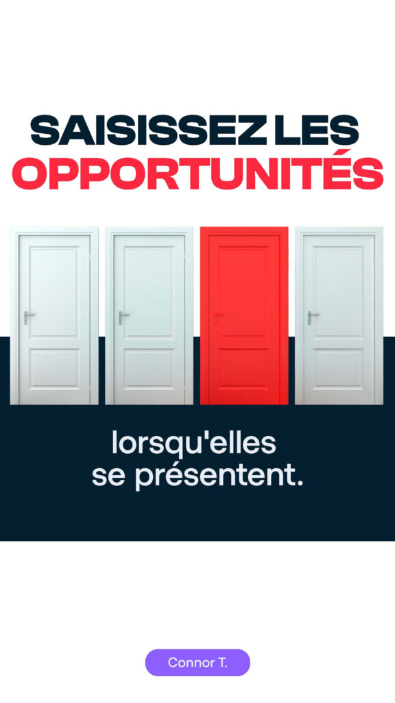 Saisissez les opportunités lorsqu’elles se présentent. Connor T.